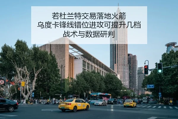 若杜兰特交易落地火箭 乌度卡锋线错位进攻可提升几档 战术与数据研判